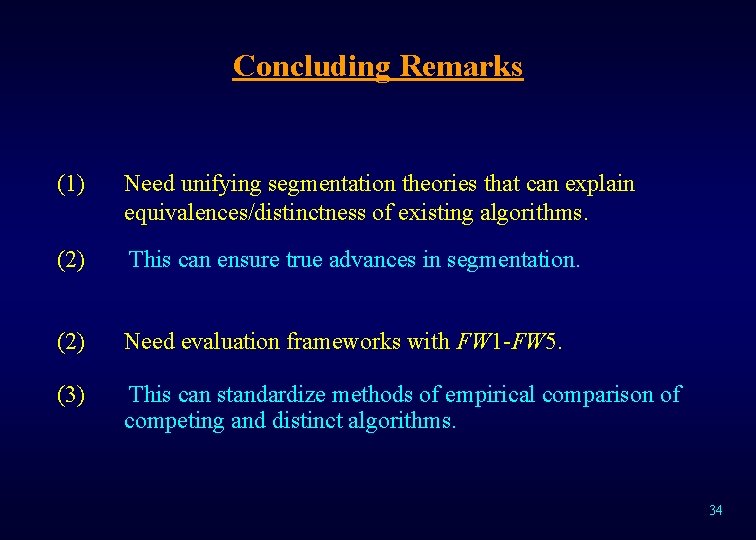 Concluding Remarks (1) Need unifying segmentation theories that can explain equivalences/distinctness of existing algorithms.