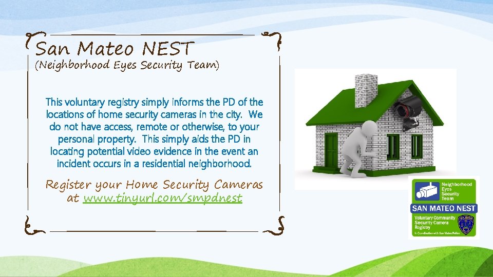 San Mateo NEST (Neighborhood Eyes Security Team) This voluntary registry simply informs the PD