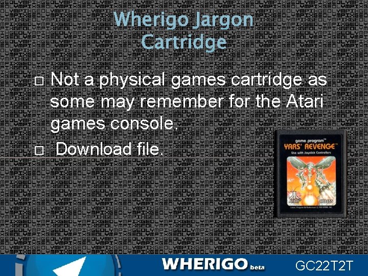 Wherigo Jargon Cartridge Not a physical games cartridge as some may remember for the