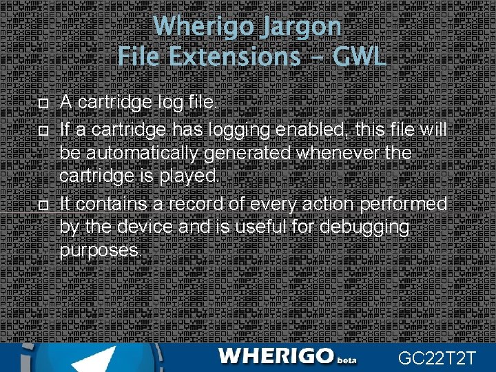 Wherigo Jargon File Extensions - GWL A cartridge log file. If a cartridge has