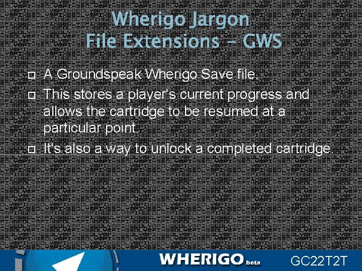 Wherigo Jargon File Extensions - GWS A Groundspeak Wherigo Save file. This stores a