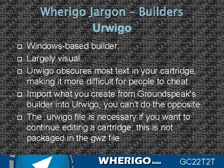 Wherigo Jargon – Builders Urwigo Windows-based builder. Largely visual. Urwigo obscures most text in