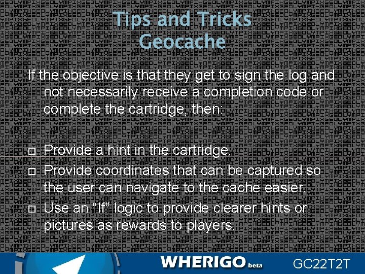 Tips and Tricks Geocache If the objective is that they get to sign the