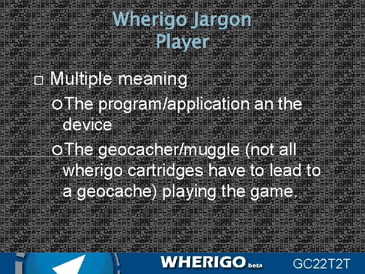Wherigo Jargon Player Multiple meaning The program/application an the device The geocacher/muggle (not all
