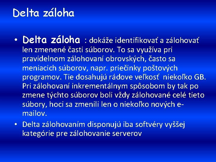 Delta záloha • Delta záloha : dokáže identifikovať a zálohovať len zmenené časti súborov.