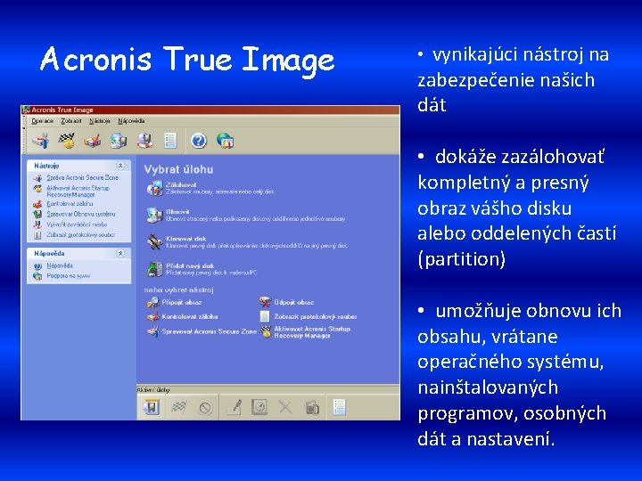 Acronis True Image • vynikajúci nástroj na zabezpečenie našich dát • dokáže zazálohovať kompletný