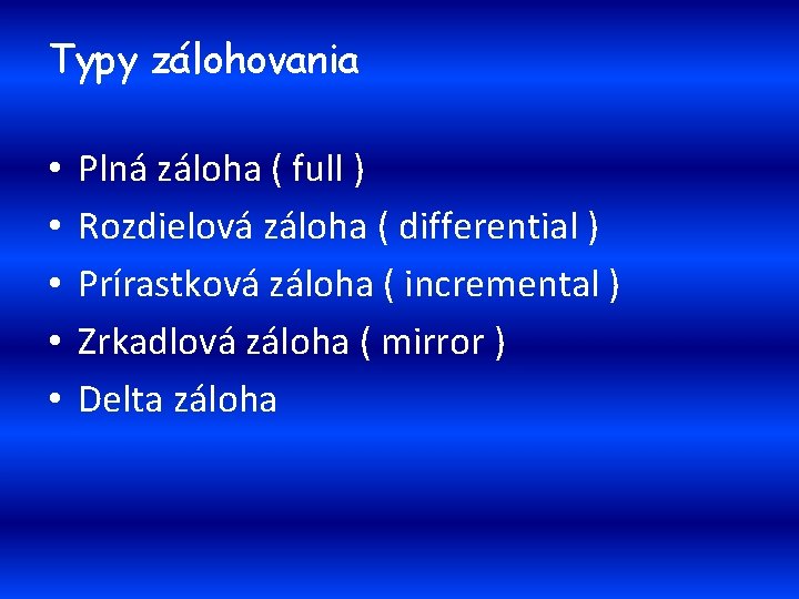 Typy zálohovania • • • Plná záloha ( full ) Rozdielová záloha ( differential