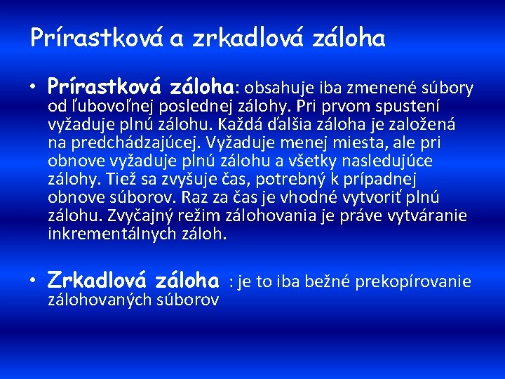 Prírastková a zrkadlová záloha • Prírastková záloha: obsahuje iba zmenené súbory od ľubovoľnej poslednej