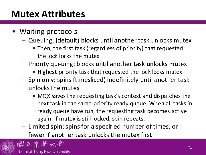 Mutex Attributes • Waiting protocols - Queuing: (default) blocks until another task unlocks mutex