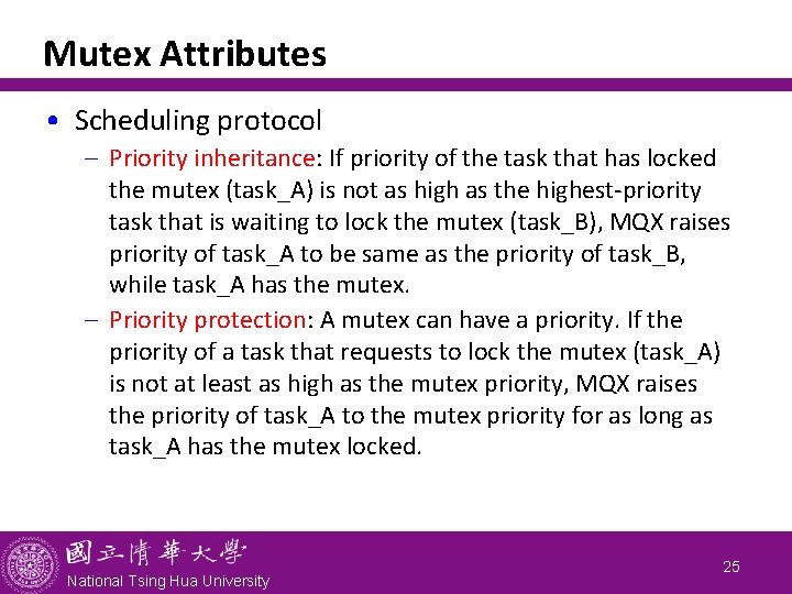 Mutex Attributes • Scheduling protocol - Priority inheritance: If priority of the task that