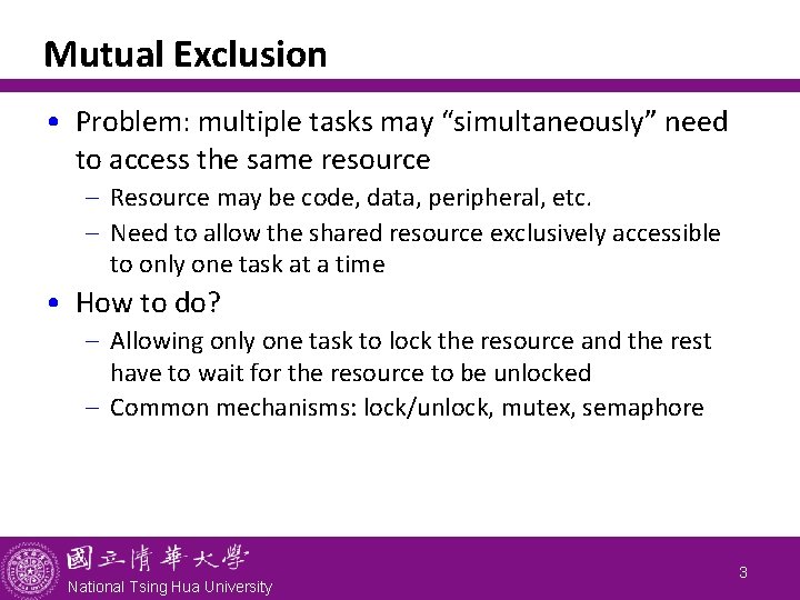 Mutual Exclusion • Problem: multiple tasks may “simultaneously” need to access the same resource