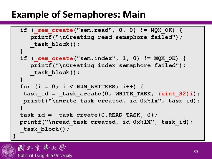 Example of Semaphores: Main if (_sem_create("sem. read", 0, 0) != MQX_OK) { printf("n. Creating