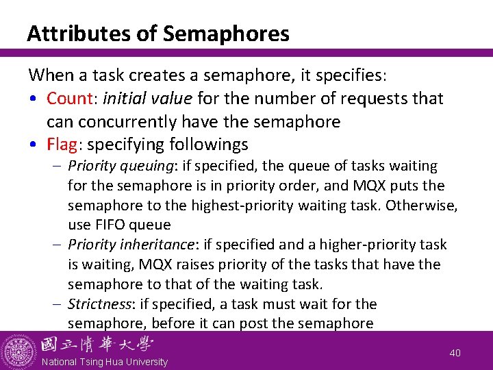 Attributes of Semaphores When a task creates a semaphore, it specifies: • Count: initial