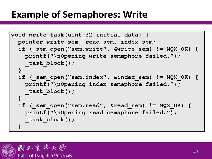 Example of Semaphores: Write void write_task(uint_32 initial_data) { pointer write_sem, read_sem, index_sem; if (_sem_open("sem.