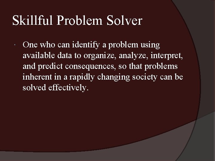 Skillful Problem Solver One who can identify a problem using available data to organize,