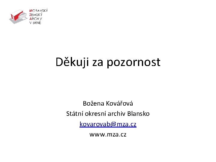 Děkuji za pozornost Božena Kovářová Státní okresní archiv Blansko kovarovab@mza. cz www. mza. cz