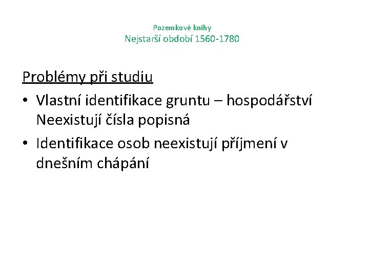 Pozemkové knihy Nejstarší období 1560 -1780 Problémy při studiu • Vlastní identifikace gruntu –