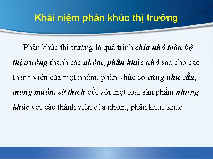 Khái niệm phân khúc thị trường Phân khúc thị trường là quá trình chia