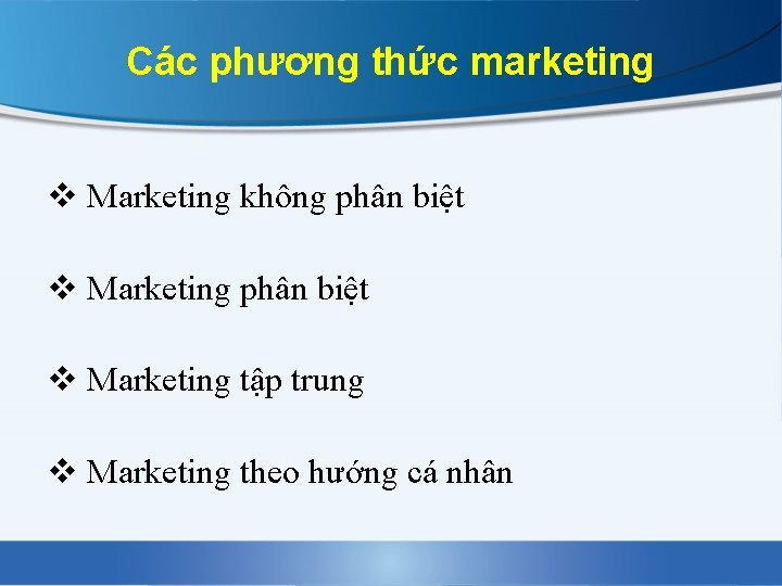 Các phương thức marketing v Marketing không phân biệt v Marketing tập trung v