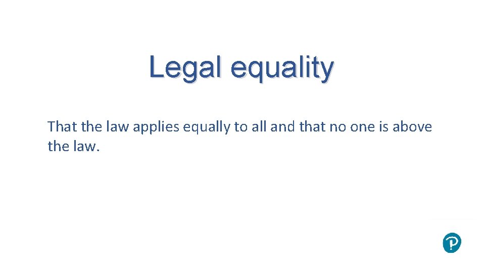 Legal equality That the law applies equally to all and that no one is