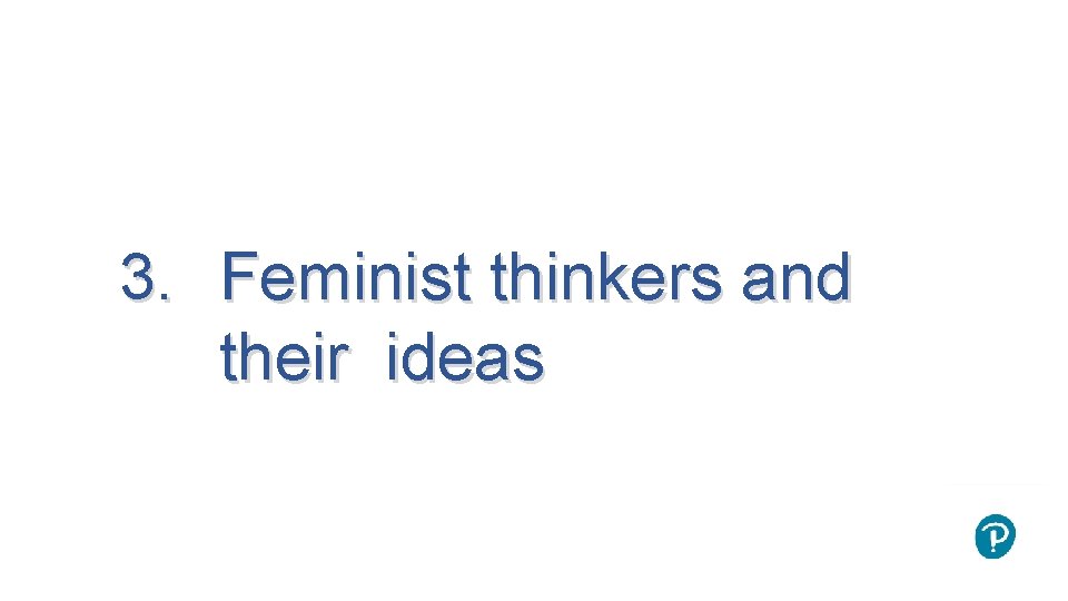3. Feminist thinkers and their ideas 