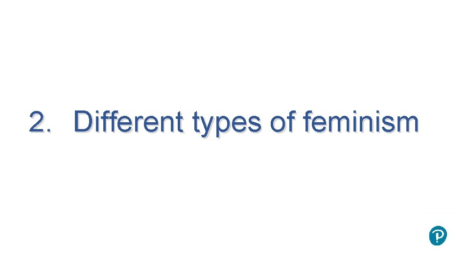 2. Different types of feminism 
