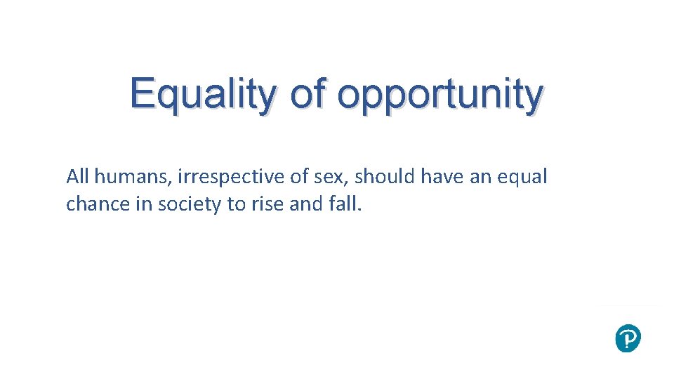 Equality of opportunity All humans, irrespective of sex, should have an equal chance in