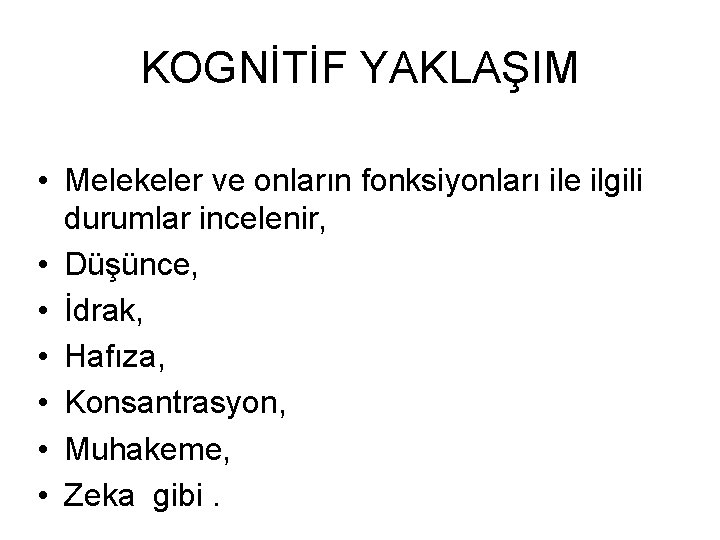 KOGNİTİF YAKLAŞIM • Melekeler ve onların fonksiyonları ile ilgili durumlar incelenir, • Düşünce, •