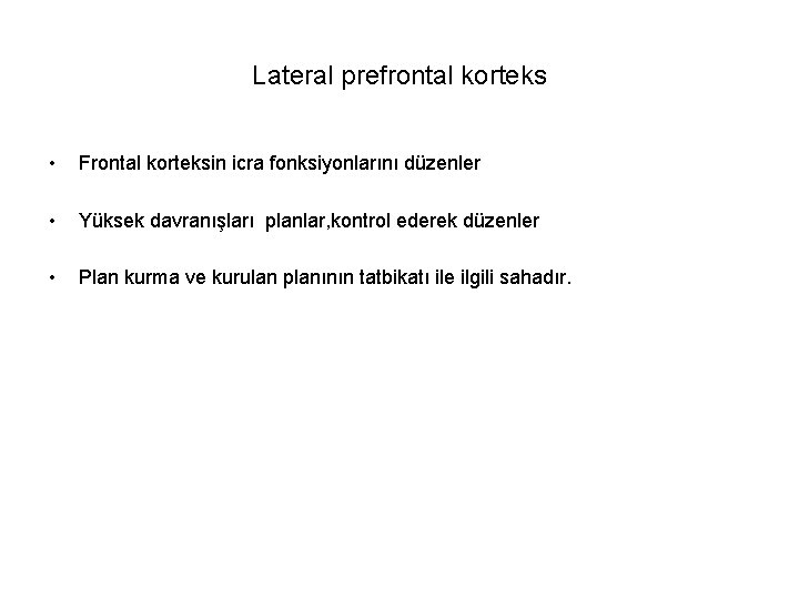 Lateral prefrontal korteks • Frontal korteksin icra fonksiyonlarını düzenler • Yüksek davranışları planlar, kontrol