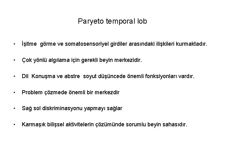 Paryeto temporal lob • İşitme görme ve somatosensoriyel girdiler arasındaki ilişkileri kurmaktadır. • Çok