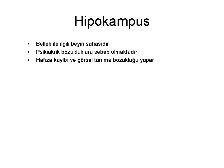 Hipokampus • • • Bellek ile ilgili beyin sahasıdır Psikiakrik bozukluklara sebep olmaktadır Hafıza
