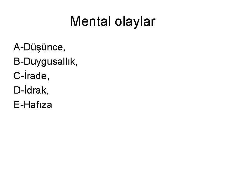 Mental olaylar A-Düşünce, B-Duygusallık, C-İrade, D-İdrak, E-Hafıza 