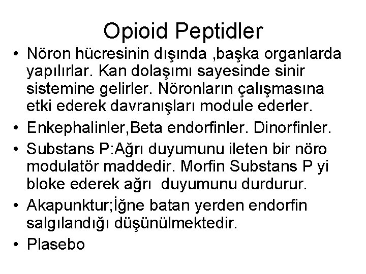 Opioid Peptidler • Nöron hücresinin dışında , başka organlarda yapılırlar. Kan dolaşımı sayesinde sinir