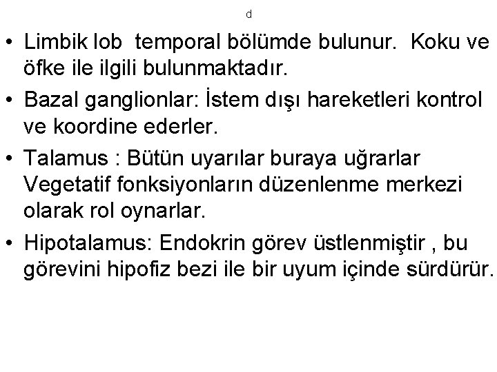 d • Limbik lob temporal bölümde bulunur. Koku ve öfke ilgili bulunmaktadır. • Bazal