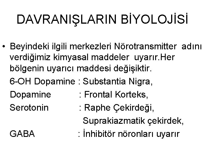 DAVRANIŞLARIN BİYOLOJİSİ • Beyindeki ilgili merkezleri Nörotransmitter adını verdiğimiz kimyasal maddeler uyarır. Her bölgenin