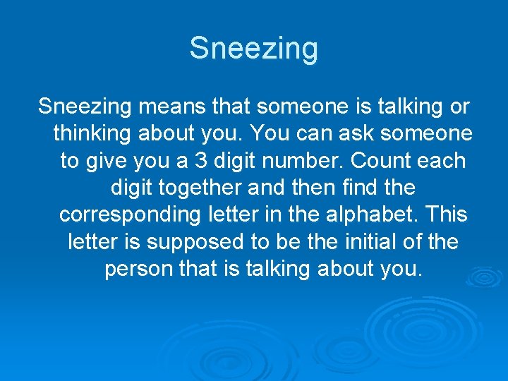 Sneezing means that someone is talking or thinking about you. You can ask someone