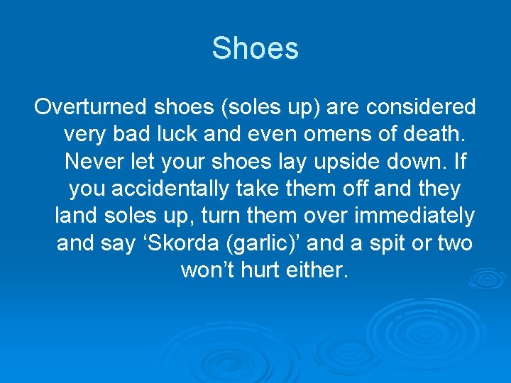 Shoes Overturned shoes (soles up) are considered very bad luck and even omens of