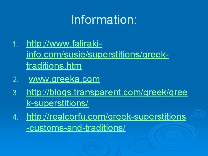 Information: 1. 2. 3. 4. http: //www. falirakiinfo. com/susie/superstitions/greektraditions. htm www. greeka. com http: