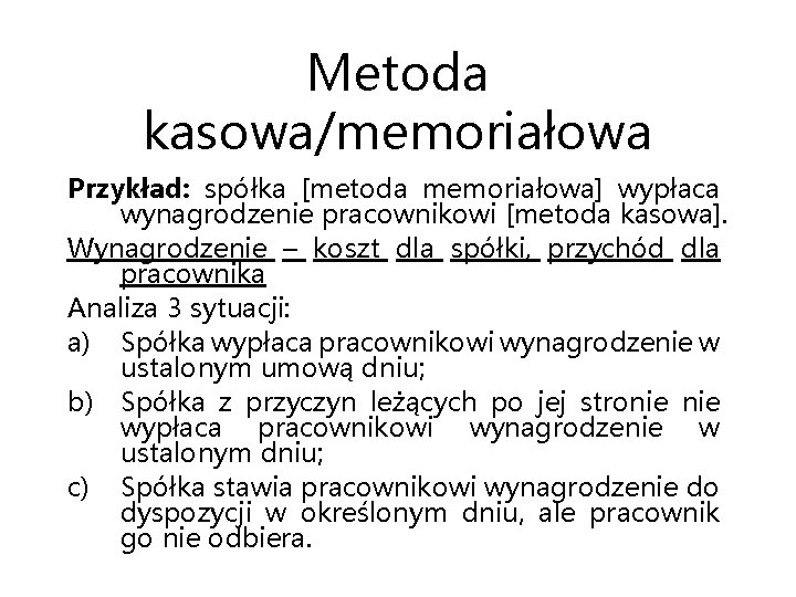Metoda kasowa/memoriałowa Przykład: spółka [metoda memoriałowa] wypłaca wynagrodzenie pracownikowi [metoda kasowa]. Wynagrodzenie – koszt
