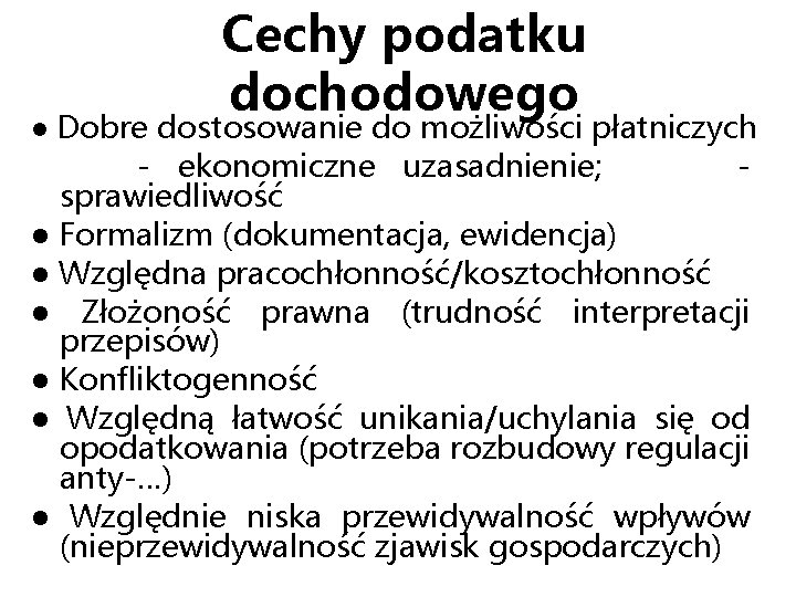 Cechy podatku dochodowego ● Dobre dostosowanie do możliwości płatniczych - ekonomiczne uzasadnienie; - sprawiedliwość