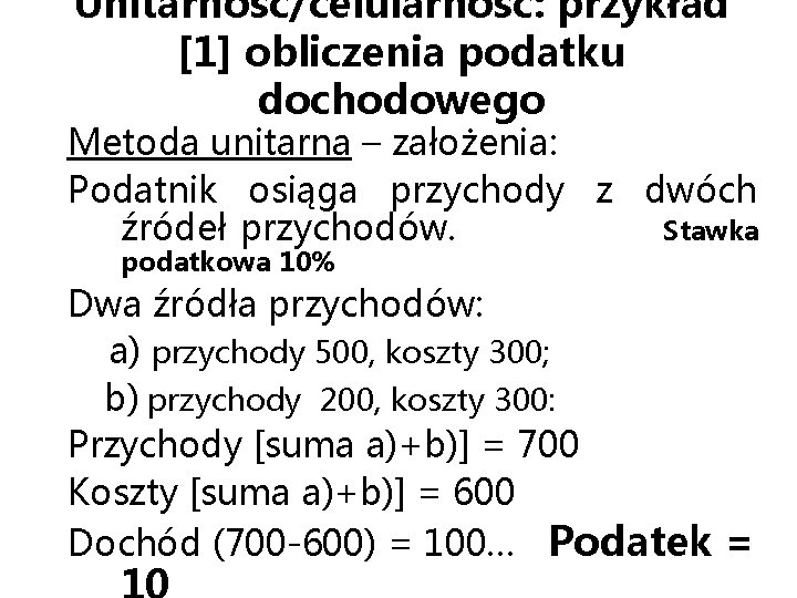 Unitarność/celularność: przykład [1] obliczenia podatku dochodowego Metoda unitarna – założenia: Podatnik osiąga przychody z