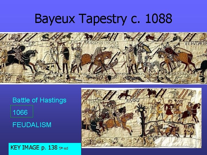 Bayeux Tapestry c. 1088 Battle of Hastings 1066 FEUDALISM KEY IMAGE p. 138 5 Bayeux Tapestry c. 1088 Battle of Hastings 1066 FEUDALISM KEY IMAGE p. 138 5