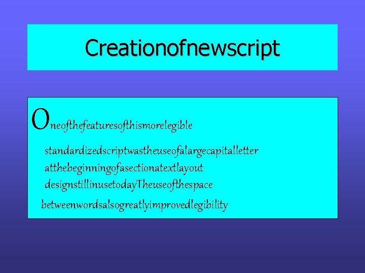 Creationofnewscript O neofthefeaturesofthismorelegible standardizedscriptwastheuseofalargecapitalletter atthebeginningofasectionatextlayout designstillinusetoday. Theuseofthespace betweenwordsalsogreatlyimprovedlegibility Creationofnewscript O neofthefeaturesofthismorelegible standardizedscriptwastheuseofalargecapitalletter atthebeginningofasectionatextlayout designstillinusetoday. Theuseofthespace betweenwordsalsogreatlyimprovedlegibility