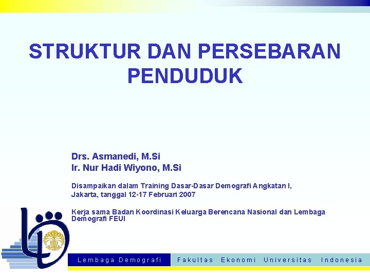 STRUKTUR DAN PERSEBARAN PENDUDUK Drs. Asmanedi, M. Si Ir. Nur Hadi Wiyono, M. Si