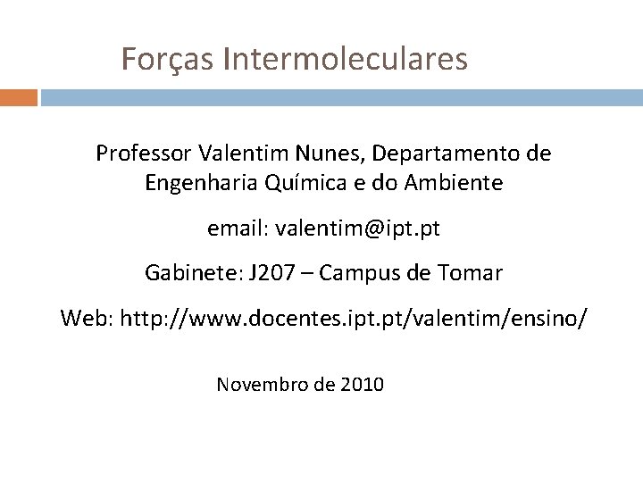 Forças Intermoleculares Professor Valentim Nunes, Departamento de Engenharia Química e do Ambiente email: valentim@ipt.