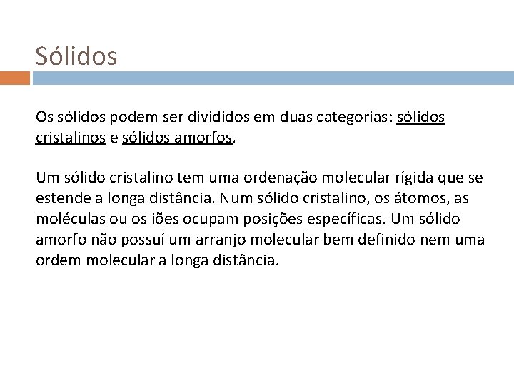 Sólidos Os sólidos podem ser divididos em duas categorias: sólidos cristalinos e sólidos amorfos.