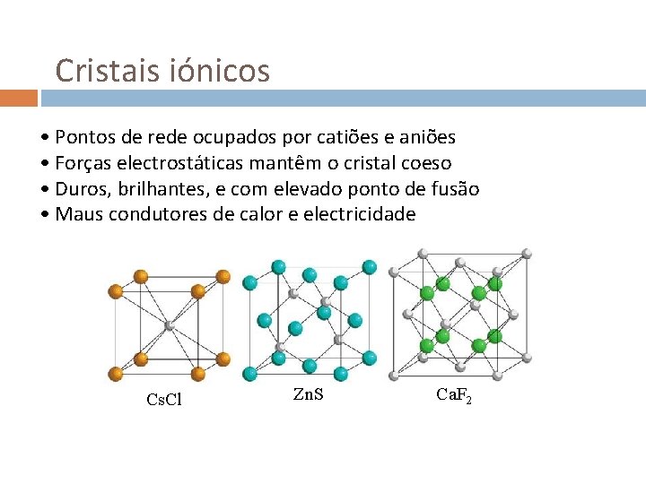 Cristais iónicos • Pontos de rede ocupados por catiões e aniões • Forças electrostáticas
