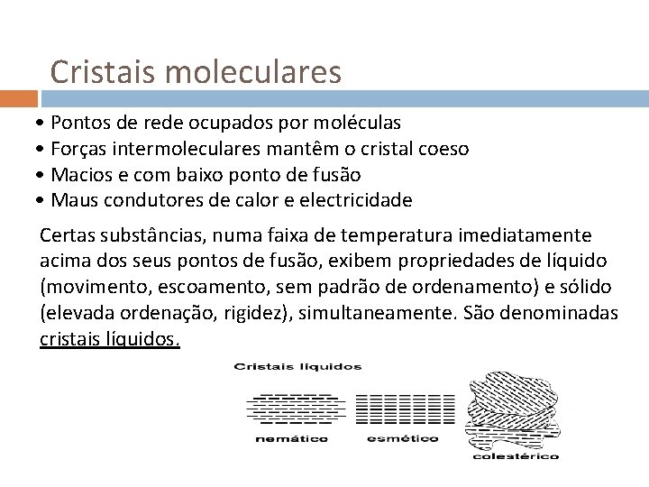 Cristais moleculares • Pontos de rede ocupados por moléculas • Forças intermoleculares mantêm o