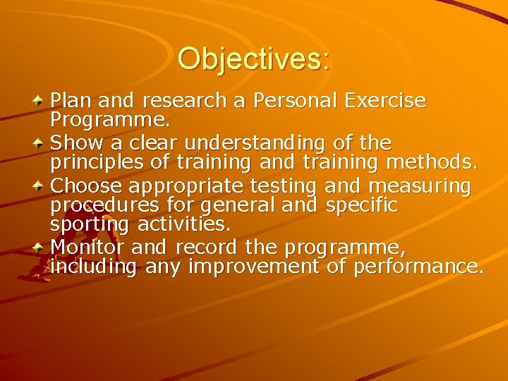 Objectives: Plan and research a Personal Exercise Programme. Show a clear understanding of the