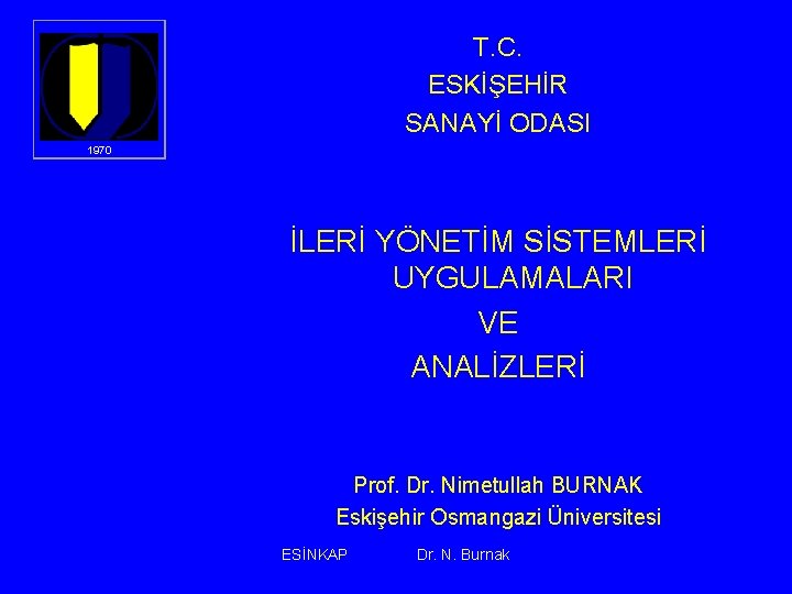  T. C. ESKİŞEHİR SANAYİ ODASI 1970 İLERİ YÖNETİM SİSTEMLERİ UYGULAMALARI VE ANALİZLERİ Prof.